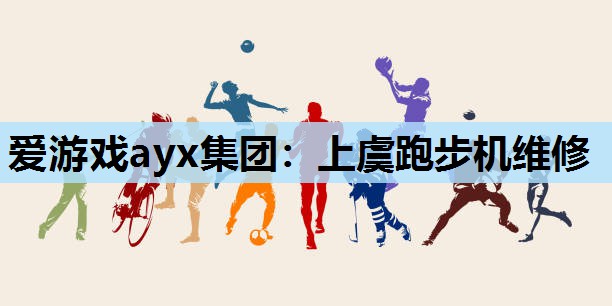 爱游戏ayx集团：上虞跑步机维修