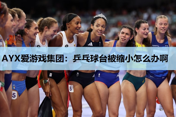乒乓球台被缩小怎么办啊 乒乓球台被缩小怎么办啊