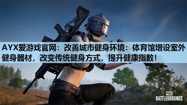 改善城市健身环境:体育馆增设室外健身器材,改变传统健身方式,提升健康指数! 改善城市健身环境:体育馆增设室外健身器材,改变传统健身方式,提升健康指数!