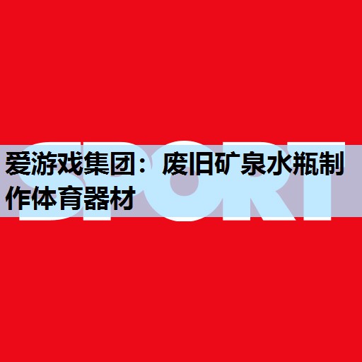 废旧矿泉水瓶制作体育器材 废旧矿泉水瓶制作体育器材