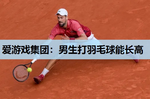 男生打羽毛球能长高 男生打羽毛球能长高